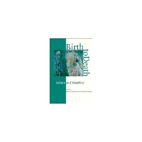 Birth to Death: Science & Bioethics: Science and Bioethics