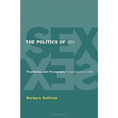 The Politics of Sex: Prostitution and Pornography in Australia since 1945