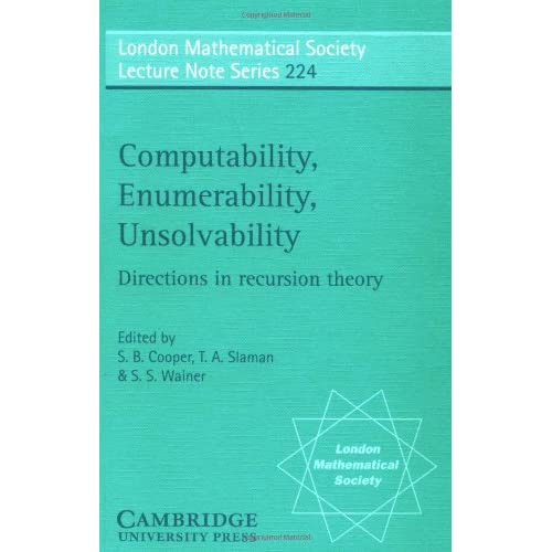 Computability, Enumerability, Unsolvability: Directions in Recursion Theory: 224 (London Mathematical Society Lecture Note Series, Series Number 224)