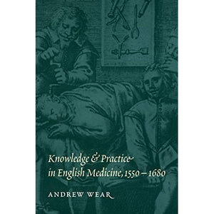 Knowledge and Practice in English Medicine, 1550-1680