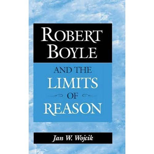 Robert Boyle and the Limits of Reason