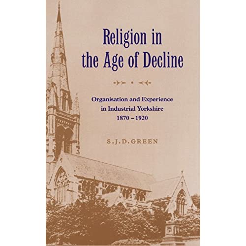 Religion in the Age of Decline: Organisation and Experience in Industrial Yorkshire, 1870-1920