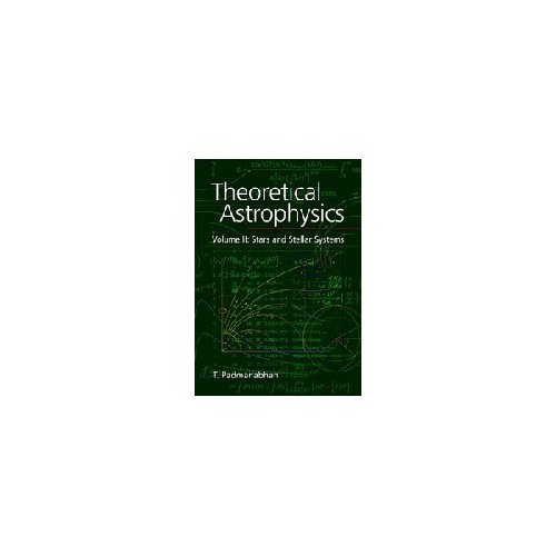 Theoretical Astrophysics: Volume 2, Stars and Stellar Systems: Stars and Stellar Systems Vol 2 (Theoretical Astrophysics (Hardcover))