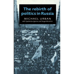 The Rebirth of Politics in Russia