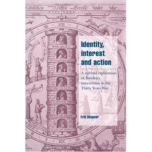 Identity, Interest and Action: A Cultural Explanation of Sweden's Intervention in the Thirty Years War (Cambridge Cultural Social Studies)