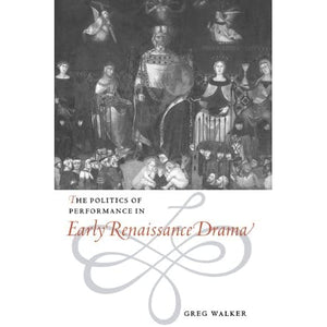 The Politics of Performance in Early Renaissance Drama