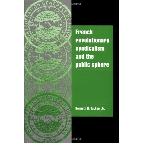 French Revolutionary Syndicalism and the Public Sphere (Cambridge Cultural Social Studies)