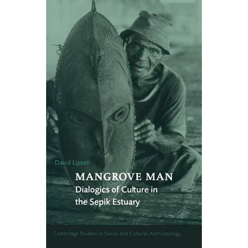 Mangrove Man: Dialogics of Culture in the Sepik Estuary: 106 (Cambridge Studies in Social and Cultural Anthropology, Series Number 106)