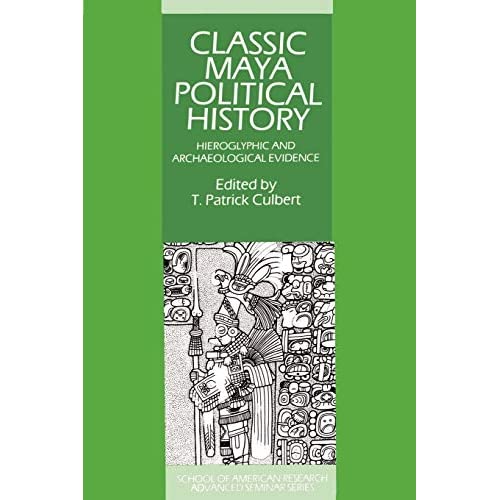 Classic Maya Political History: Hieroglyphic and Archaeological Evidence (School of American Research Advanced Seminars)