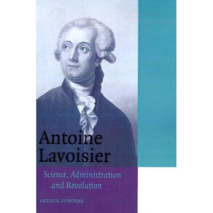 Antoine Lavoisier: Science, Administration and Revolution (Cambridge Science Biographies)