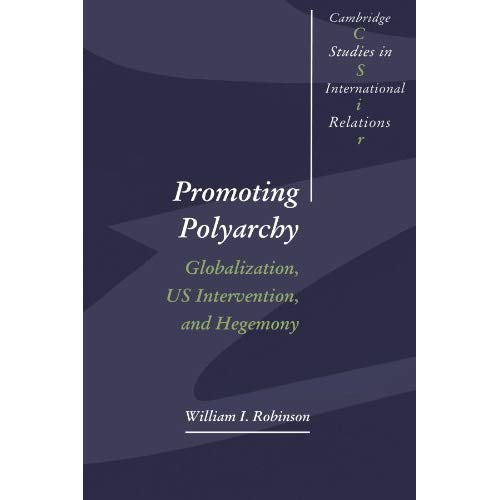 Promoting Polyarchy: Globalization, US Intervention, and Hegemony (Cambridge Studies in International Relations)