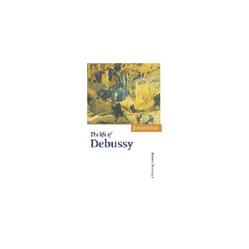 The Life of Debussy: Musical Lives