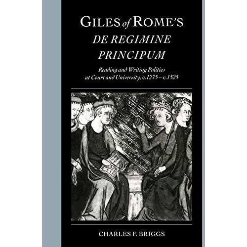 Giles of Rome's De regimine principum: Reading and Writing Politics at Court and University, c.1275–c.1525 (Cambridge Studies in Palaeography and Codicology, Series Number 5)
