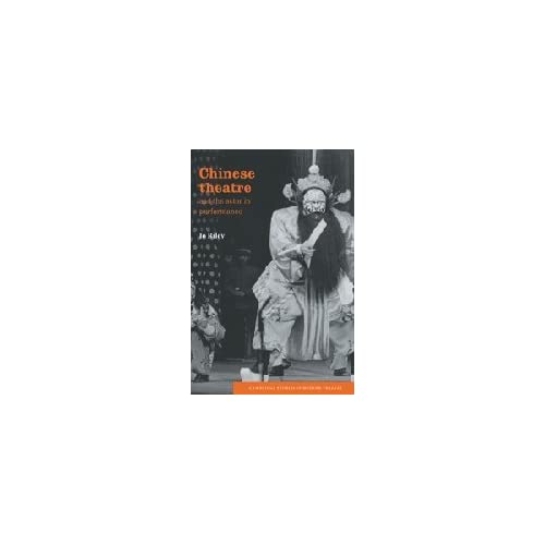 Chinese Theatre and the Actor in Performance (Cambridge Studies in Modern Theatre)