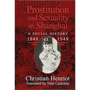 Prostitution and Sexuality in Shanghai: A Social History, 1849–1949