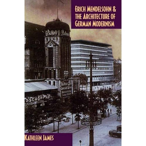 Erich Mendelsohn and the Architecture of German Modernism (Modern Architecture and Cultural Identity)