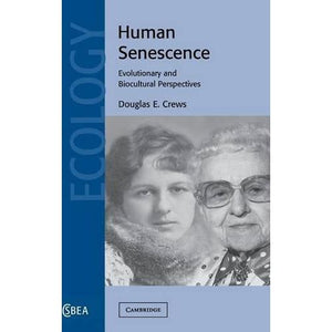 Human Senescence: Evolutionary and Biocultural Perspectives: 36 (Cambridge Studies in Biological and Evolutionary Anthropology, Series Number 36)