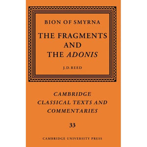 Bion of Smyrna: The Fragments and the Adonis: 33 (Cambridge Classical Texts and Commentaries, Series Number 33)