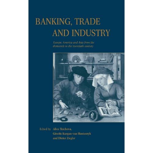 Banking, Trade and Industry: Europe, America and Asia from the Thirteenth to the Twentieth Century