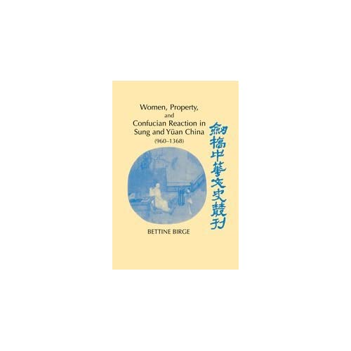 Women, Property, and Confucian Reaction in Sung and Yüan China (960–1368) (Cambridge Studies in Chinese History, Literature and Institutions)