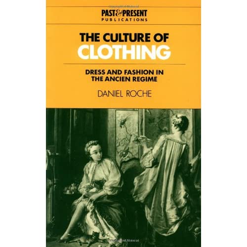 The Culture of Clothing: Dress and Fashion in the Ancien Régime (Past and Present Publications)