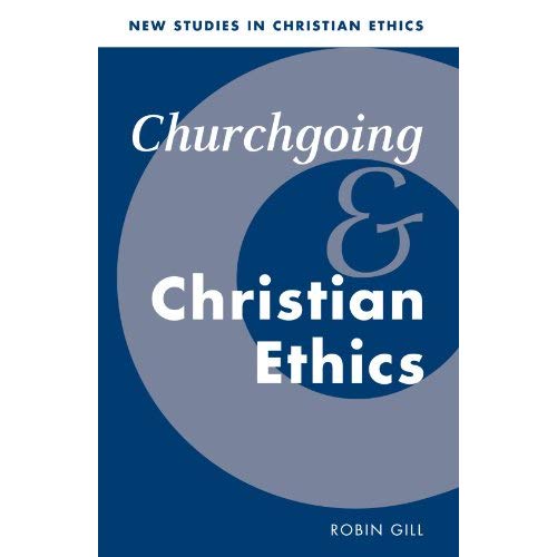 Churchgoing and Christian Ethics: 15 (New Studies in Christian Ethics, Series Number 15)