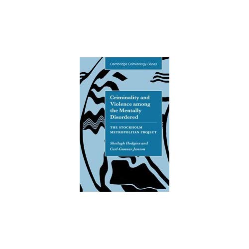 Criminality and Violence among the Mentally Disordered: The Stockholm Metropolitan Project (Cambridge Studies in Criminology)
