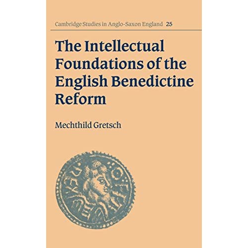 The Intellectual Foundations of the English Benedictine Reform: 25 (Cambridge Studies in Anglo-Saxon England, Series Number 25)