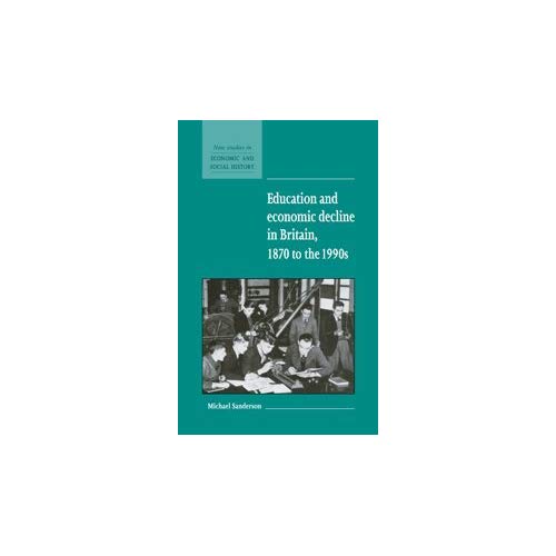 Education and Economic Decline in Britain, 1870 to the 1990s (New Studies in Economic and Social History)