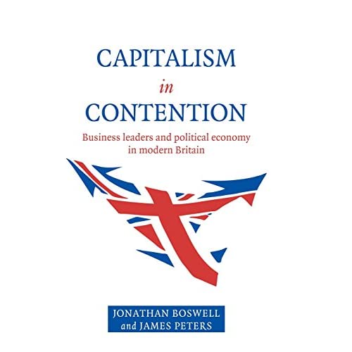 Capitalism in Contention: Business Leaders and Political Economy in Modern Britain