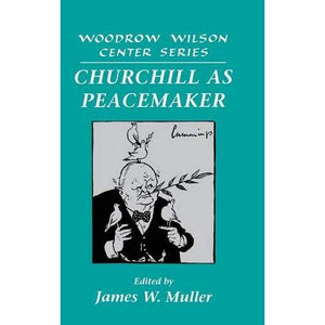 Churchill as Peacemaker (Woodrow Wilson Center Press)