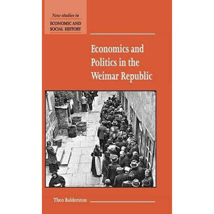 Economics and Politics in the Weimar Republic: 45 (New Studies in Economic and Social History, Series Number 45)