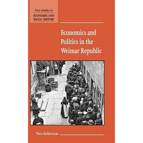 Economics and Politics in the Weimar Republic: 45 (New Studies in Economic and Social History, Series Number 45)