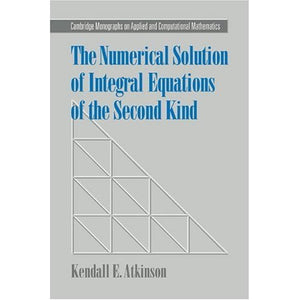 The Numerical Solution of Integral Equations of the Second Kind (Cambridge Monographs on Applied and Computational Mathematics)