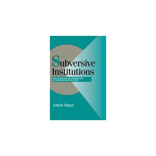 Subversive Institutions: The Design and the Destruction of Socialism and the State (Cambridge Studies in Comparative Politics)