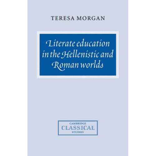 Literate Education in the Hellenistic and Roman Worlds (Cambridge Classical Studies)