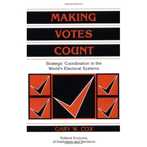 Making Votes Count: Strategic Coordination in the World's Electoral Systems (Political Economy of Institutions and Decisions)