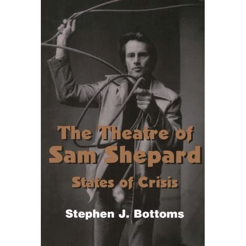 The Theatre of Sam Shepard: States of Crisis: 9 (Cambridge Studies in American Theatre and Drama, Series Number 9)