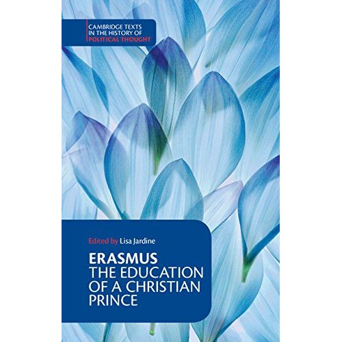 Erasmus: The Education of a Christian Prince with the Panegyric for Archduke Philip of Austria (Cambridge Texts in the History of Political Thought)