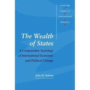 The Wealth of States: A Comparative Sociology of International Economic and Political Change (Cambridge Studies in International Relations)