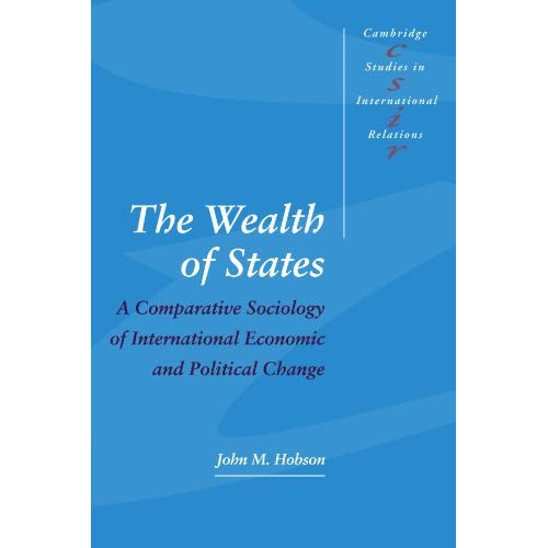 The Wealth of States: A Comparative Sociology of International Economic and Political Change (Cambridge Studies in International Relations)