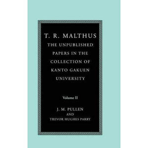 T. R. Malthus: The Unpublished Papers in the Collection of Kanto Gakuen University: Volume 2 (T. R. Malthus 2 Volume Set)