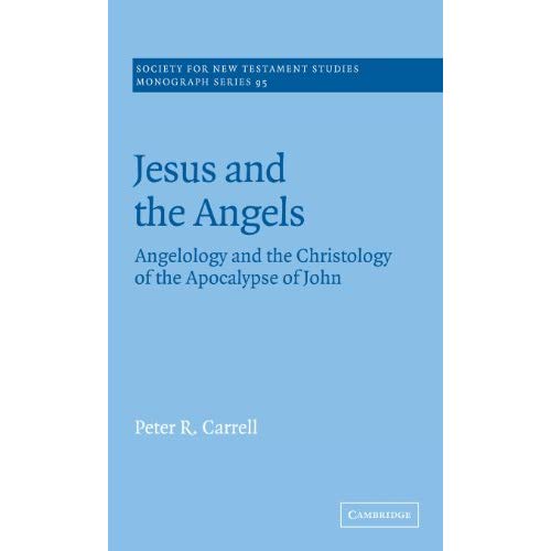 Jesus and the Angels: Angelology and the Christology of the Apocalypse of John (Society for New Testament Studies Monograph Series)