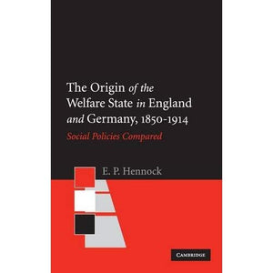 The Origin of the Welfare State in England and Germany, 1850–1914: Social Policies Compared