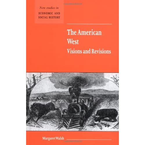 The American West. Visions and Revisions: 50 (New Studies in Economic and Social History)