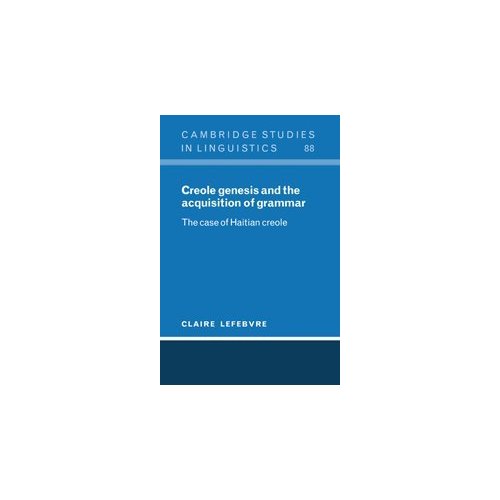 Creole Genesis and the Acquisition of Grammar: The Case of Haitian Creole (Cambridge Studies in Linguistics)