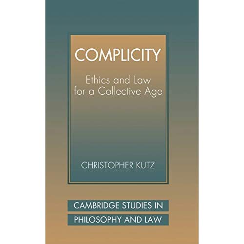 Complicity: Ethics and Law for a Collective Age (Cambridge Studies in Philosophy and Law)