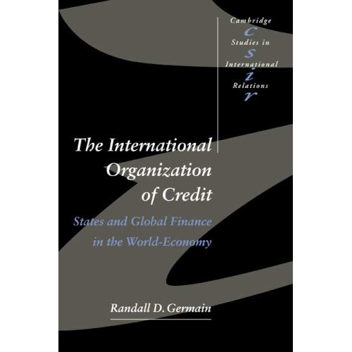 International Organisation Credit: States and Global Finance in the World-Economy (Cambridge Studies in International Relations)