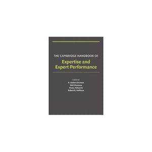 The Cambridge Handbook of Expertise and Expert Performance (Cambridge Handbooks in Psychology)