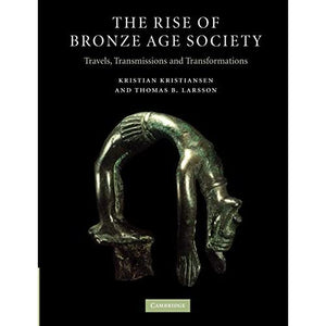 The Rise of Bronze Age Society: Travels, Transmissions and Transformations